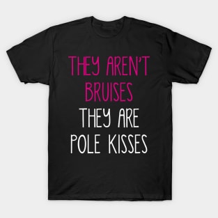 They Aren't Bruises They Are Pole Kisses T-Shirt